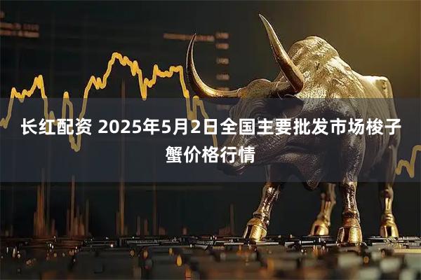 长红配资 2025年5月2日全国主要批发市场梭子蟹价格行情
