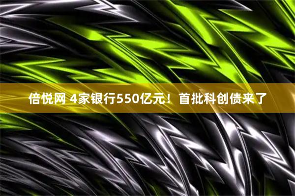 倍悦网 4家银行550亿元！首批科创债来了