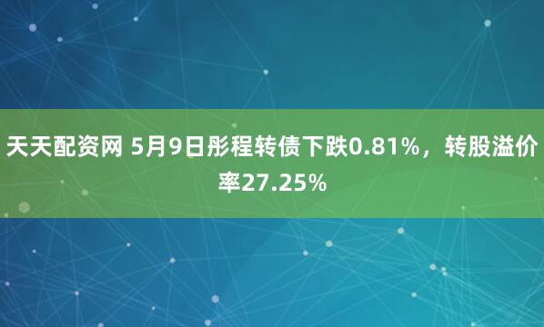 天天配资网 5月9日彤程转债下跌0.81%，转股溢价率27.25%
