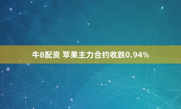 牛8配资 苹果主力合约收跌0.94%